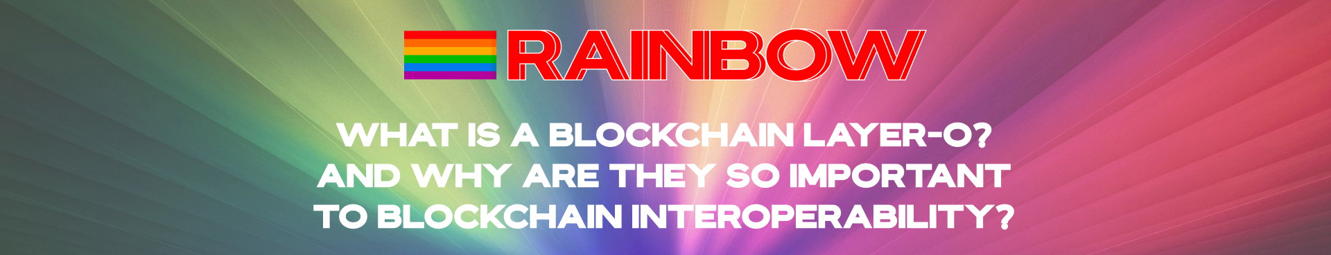 WHAT IS A BLOCKCHAIN LAYER 0? AND WHY ARE THEY SO IMPORTANT TO BLOCKCHAIN INTEROPERABILITY?